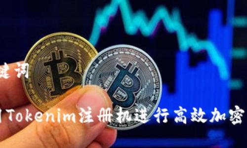 # 与关键词

如何使用Tokenim注册机进行高效加密货币交易