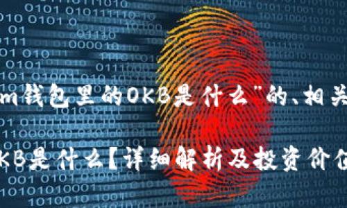 以下是针对“tokenim钱包里的OKB是什么”的、相关关键词和内容大纲：

Tokenim钱包中的OKB是什么？详细解析及投资价值分析