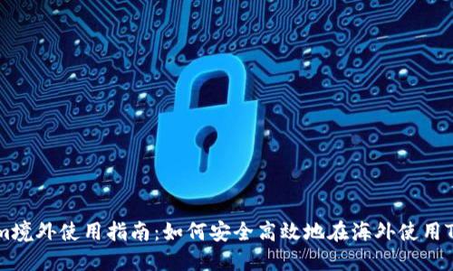Tokenim境外使用指南：如何安全高效地在海外使用Tokenim