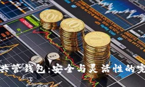区块链共管钱包：安全与灵活性的完美结合