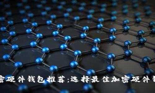 最受欢迎的加密硬件钱包推荐：选择最佳加密硬件钱包的全面指南