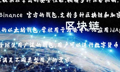 在区块链行业中，有几家知名的钱包公司以其安全性、用户友好和广泛支持的加密货币种类而闻名。以下是一些著名的区块链钱包公司：

1. **Coinbase Wallet**: Coinbase 是全球最大的加密货币交易所之一，其钱包设计简单易用，同时支持多种加密资产。

2. **Exodus**: Exodus 是一款桌面和移动钱包，提供用户友好的界面，并支持多种数字货币，用户可以非常方便地管理他们的资产。

3. **Ledger**: Ledger 提供硬件钱包，以高水平的安全性而著称，用户可以离线存储他们的加密货币，防止黑客攻击。

4. **Trezor**: Trezor 也是一种硬件钱包，提供非常高的安全性能，拥有多种保护机制，可以安全存储多种加密货币。

5. **Trust Wallet**: Trust Wallet 是 Binance 官方的钱包，支持多种区块链和加密货币，界面友好，受到广大用户的喜爱。

6. **MetaMask**: MetaMask 是一个主流的以太坊钱包，常被用于与去中心化应用（dApp）交互。

7. **Blockchain.com Wallet**: 这是一款全球使用广泛的钱包，用户可以进行数字货币交易和存储，且具备良好的安全性。

这几家公司各自有其独特的特点和定位，能够满足不同类型用户的需求。