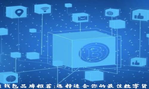 
区块链钱包品牌推荐：选择适合你的最佳数字货币钱包