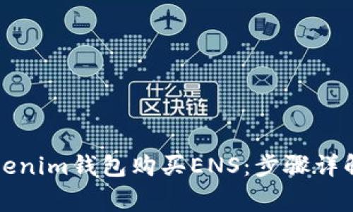 如何通过Tokenim钱包购买ENS：步骤详解与注意事项