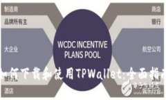 如何下载和使用TPWallet：全面指南