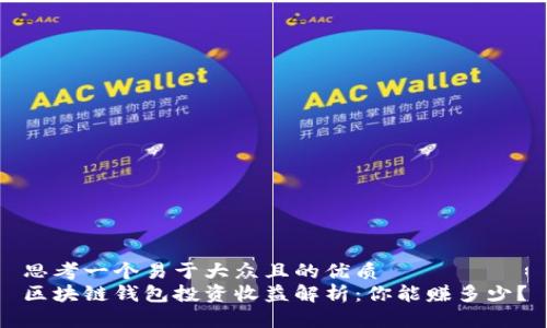 思考一个易于大众且的优质  
区块链钱包投资收益解析：你能赚多少？