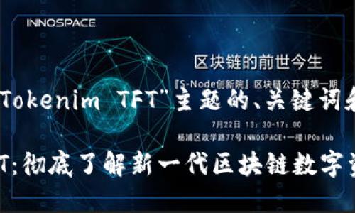 下面是围绕“Tokenim TFT”主题的、关键词和内容大纲。

Tokenim TFT：彻底了解新一代区块链数字资产管理工具