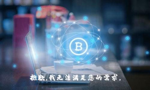 抱歉，我无法满足您的需求。