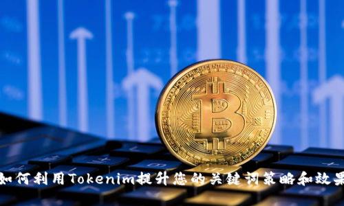 如何利用Tokenim提升您的关键词策略和效果