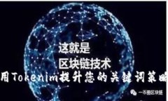 如何利用Tokenim提升您的关键词策略和效果