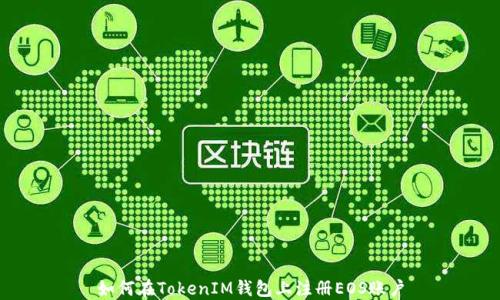 
如何在TokenIM钱包上注册EOS账户