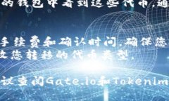 要将代币从Gate.io转到Tokenim，您可以按照以下步骤