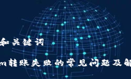 ### 和关键词

Tokenim转账失败的常见问题及解决方法