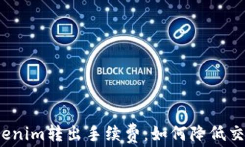 
揭秘Tokenim转出手续费：如何降低交易成本？