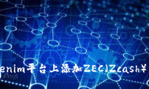 如何在Tokenim平台上添加ZEC（Zcash）并进行交易