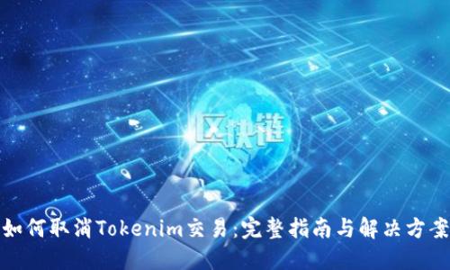 如何取消Tokenim交易：完整指南与解决方案