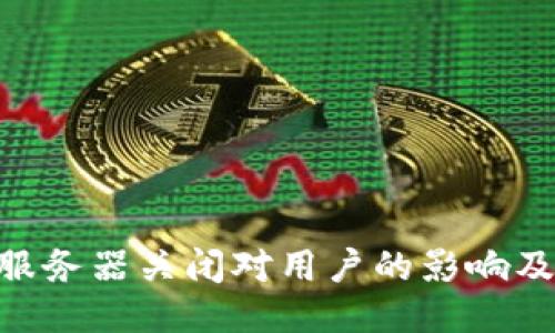 TokenIM服务器关闭对用户的影响及应对措施