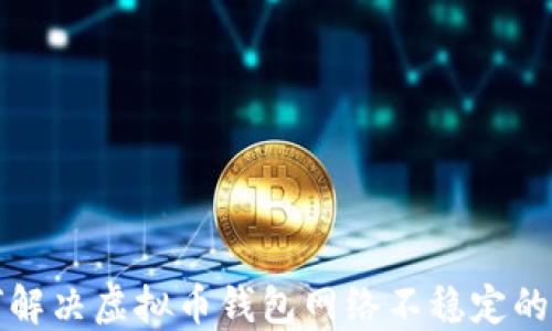 
如何解决虚拟币钱包网络不稳定的问题