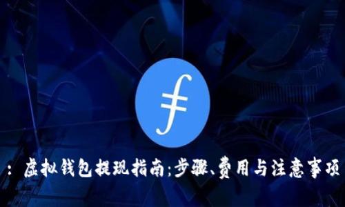 : 虚拟钱包提现指南：步骤、费用与注意事项