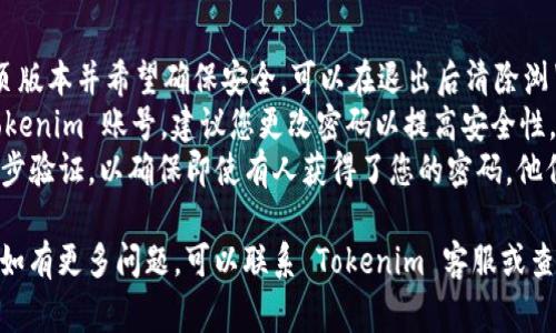 退出 Tokenim 账号通常是在应用程序或网站上进行的比较简单的操作。以下是您可以遵循的一些通用步骤和提示，帮助您成功退出 Tokenim 账号：

### 退出 Tokenim 账号的步骤

1. **打开 Tokenim 应用或网站**:
   - 首先，确保您已经登录到您的 Tokenim 账号。您可以在手机或者浏览器上打开 Tokenim 的官方网站或应用程序。

2. **找到用户菜单**:
   - 登录后，通常在界面的右上角可以找到您的用户头像或用户名。点击它，会出现一个下拉菜单。

3. **选择退出或登出**:
   - 在下拉菜单中，通常会有“退出”、“登出”或“注销”选项，点击这个选项。

4. **确认退出**:
   - 一些应用可能会要求您确认是否真的要退出，您可以选择确认。

5. **检查确认**:
   - 退出后，您应该会看到登录页面，确认您已经成功退出。

### 其他注意事项

- **清除浏览器缓存或记录**: 如果您使用的是网页版本并希望确保安全，可以在退出后清除浏览器的缓存和历史记录，以防他人访问您的账号。
- **更改密码**: 如果您在公共场合使用过您的 Tokenim 账号，建议您更改密码以提高安全性。
- **使用两步验证**: 为了增强安全性，可以开启两步验证，以确保即使有人获得了您的密码，他们也无法轻易访问您的账号。

希望上述步骤能够帮助您顺利退出 Tokenim 账号。如有更多问题，可以联系 Tokenim 客服或查阅相关文档以获取更多信息。