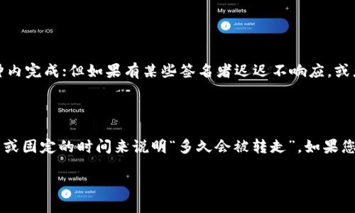 在区块链和加密资产的管理中，多签（multisig）钱包是一种相对安全的方案，允许多个地址共同控制某个数字资产的转移。关于“tokenim多签多久会被转走”这个问题，涉及到多签钱包的特性和转账操作的具体流程。

### 多签钱包简介

多签钱包会要求多个私钥的签名才能进行资产的转移，这使得单个私钥被盗用而导致资产损失的风险大大降低。通常，多签钱包会设置一个阈值，例如“2/3”，意味着需要三个参与者中的两个签名才能执行转账。

### 多签转账的流程

1. **发起转账请求**：一个持有多签钱包的用户可以发起转账请求。
2. **签名**：请求发起后，需要达到设定的签名数量。这通常是在一个特定的时间框架内完成。
3. **执行转账**：一旦足够的签名被收集，交易将被提交到区块链上进行处理。

### 转账时间影响因素

多个因素决定了转账的具体时间，包括但不限于：

- **签名数量**：需要多少个签名才能完成转账。
- **参与者响应时间**：签署人需要多长时间来响应转账请求。
- **网络拥堵**：如果网络拥堵，交易的确认时间可能会延长。
- **费用设置**：支付的交易费用高低也可能影响确认的速度。

由于这些因素的影响，多签钱包的转账时间可能会有所不同。如果所有签名者响应迅速，且网络正常，转账可能在几分钟内完成；但如果有某些签名者迟迟不响应，或者网络出现问题，转账时间可能会延长至数小时甚至更长。

### 结论

综上所述，tokenim多签钱包的转账时间取决于多个因素，通常包括签名的快速程度和网络状况。因此，而没有一个统一或固定的时间来说明“多久会被转走”。如果您使用多签钱包进行资产管理，建议提前了解所有参与者的响应能力和可能影响转账的因素，以确保顺利进行转账操作。

如需了解更多或探讨细节，请提出具体问题。