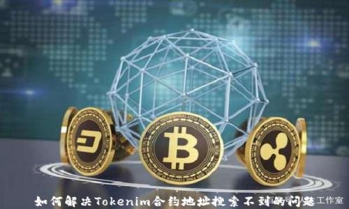 
如何解决Tokenim合约地址搜索不到的问题
