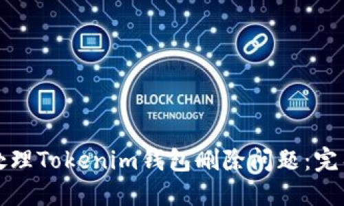 如何处理Tokenim钱包删除问题：完整指南