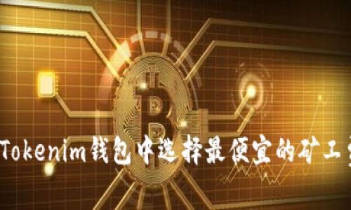 如何在Tokenim钱包中选择最便宜的矿工费时机？