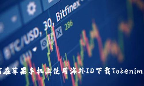 如何在苹果手机上使用海外ID下载Tokenim应用