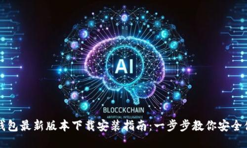 区块链钱包最新版本下载安装指南：一步步教你安全便捷获取