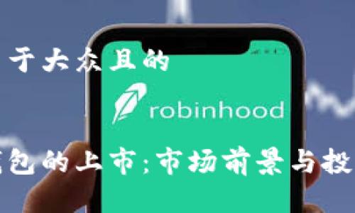 思考一个易于大众且的


数字货币钱包的上市：市场前景与投资机会分析