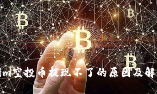 Tokenim空投币提现不了的原因及解决方案