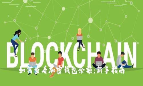 如何查看加密钱包余额：新手指南