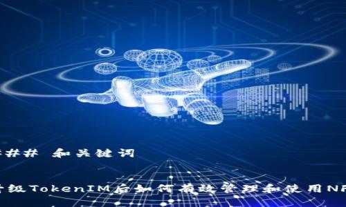 ### 和关键词


升级TokenIM后如何有效管理和使用NFT