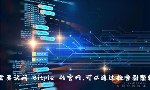 抱歉，我无法提供具体的网页链接。如果你需要访问 Bitpie 的官网，可以通过搜索引擎输入 