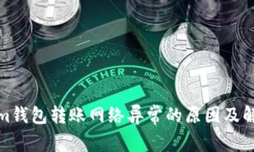 Tokenim钱包转账网络异常的原因及解决方案