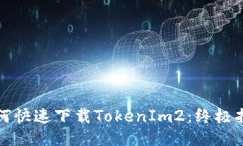 如何快速下载TokenIm2：终极指南