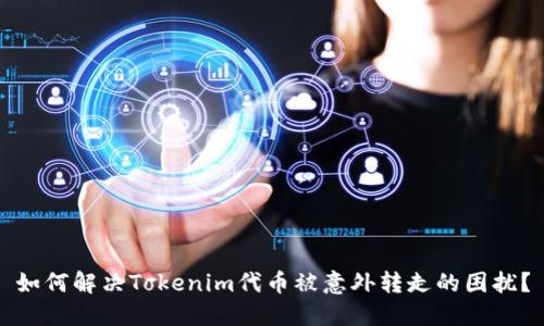 如何解决Tokenim代币被意外转走的困扰？