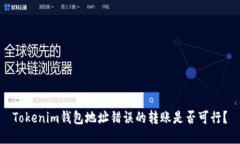 Tokenim钱包地址错误的转账是否可行？