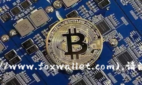 小狐狸钱包（Fox Wallet）的官方网站链接为：[https://www.foxwallet.com](https://www.foxwallet.com)。请注意，确保访问官方链接以保障安全性和获取最新信息。如果有其他问题，欢迎继续咨询！