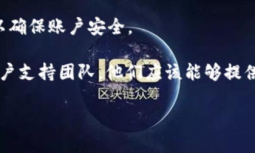 要登陆之前的 Tokenim 账户，您可以按照以下步骤进行：

1. **访问 Tokenim 官方网站**  
   首先，打开您的浏览器，输入 Tokenim 的官方网站地址并访问。

2. **找到登录入口**  
   在主页上，通常会有一个“登录”或“登录到账户”的按钮。点击该按钮，进入登录页面。

3. **输入账户信息**  
   在登录页面，您需要输入之前注册时使用的电子邮件地址和密码。确保您使用的是与过去注册账户相同的邮箱，以便成功找到该账户。

4. **发送验证码（如有）**  
   在某些情况下，为了安全起见，Tokenim 可能会要求您输入验证码或者发送邮件确认。请检查您注册时使用的邮箱，查看是否有来自 Tokenim 的安全邮件。

5. **重设密码（如需要）**  
   如果您忘记了密码，通常会有 “忘记密码？” 的链接，点击此链接，按提示输入您的电子邮件地址。然后，检查您的邮箱，按照说明重置您的密码。

6. **成功登录账户**  
   输入正确的信息后，您应该能够成功登录到您的 Tokenim 账户。确保在公共设备上使用时，退出登录以保护您的账户信息。

7. **注意安全设置**  
   登录后，建议您检查并更新账户的安全设置，例如两步验证，以确保账户安全。

如果您在这些过程中遇到任何问题，您可以联系 Tokenim 的客户支持团队，他们应该能够提供帮助。

希望这些信息能帮助您顺利登录您的 Tokenim 账户！