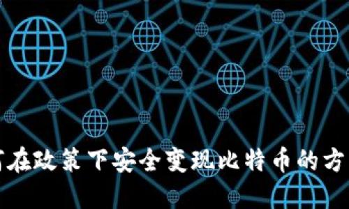 中国如何在政策下安全变现比特币的方法与策略