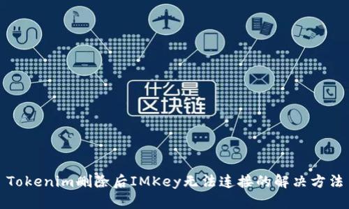 Tokenim删除后IMKey无法连接的解决方法