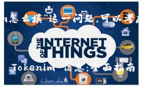 对于“tokenim怎么填”这一问题，可以考虑以下的方式：

### 设计

如何正确填写 Tokenim 信息：全面指南