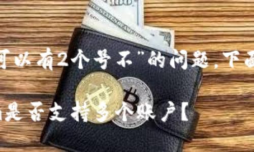 关于“tokenim可以有2个号不”的问题，下面是相关的内容：

### Tokenim是否支持多个账户？