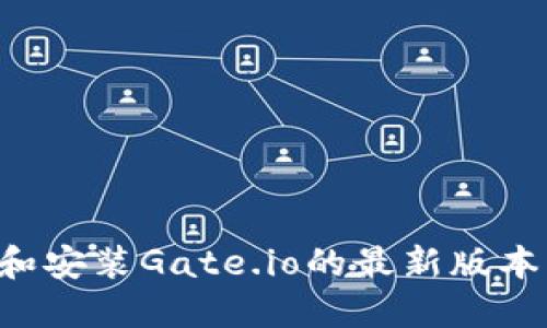 如何下载和安装Gate.io的最新版本：详细指南