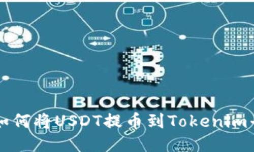 ### 火币网如何将USDT提币到Tokenim平台的详细指南