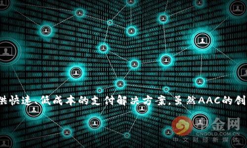 数字货币AAC（阿卡货币）的创始人是凯尔·阿德尔曼（Kyle Adelman）。AAC是一种基于区块链技术的数字货币，旨在为全球用户提供快速、低成本的支付解决方案。虽然AAC的创建者有很多信息，但在某些情况下，具体的创始人信息可能会随着时间变化而有不同的说法，因此寻找最新和官方的信息是很重要的。

如果您需要更详细的信息或者AAC的其他相关内容，请告诉我！