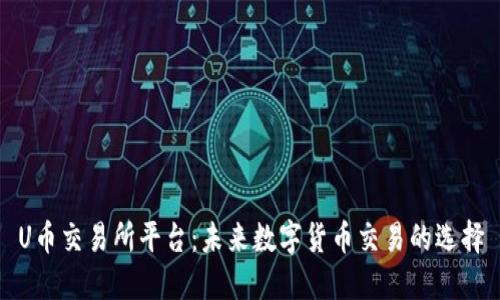 U币交易所平台：未来数字货币交易的选择