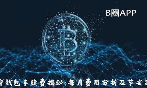 
加密钱包手续费揭秘：每月费用分析及节省策略